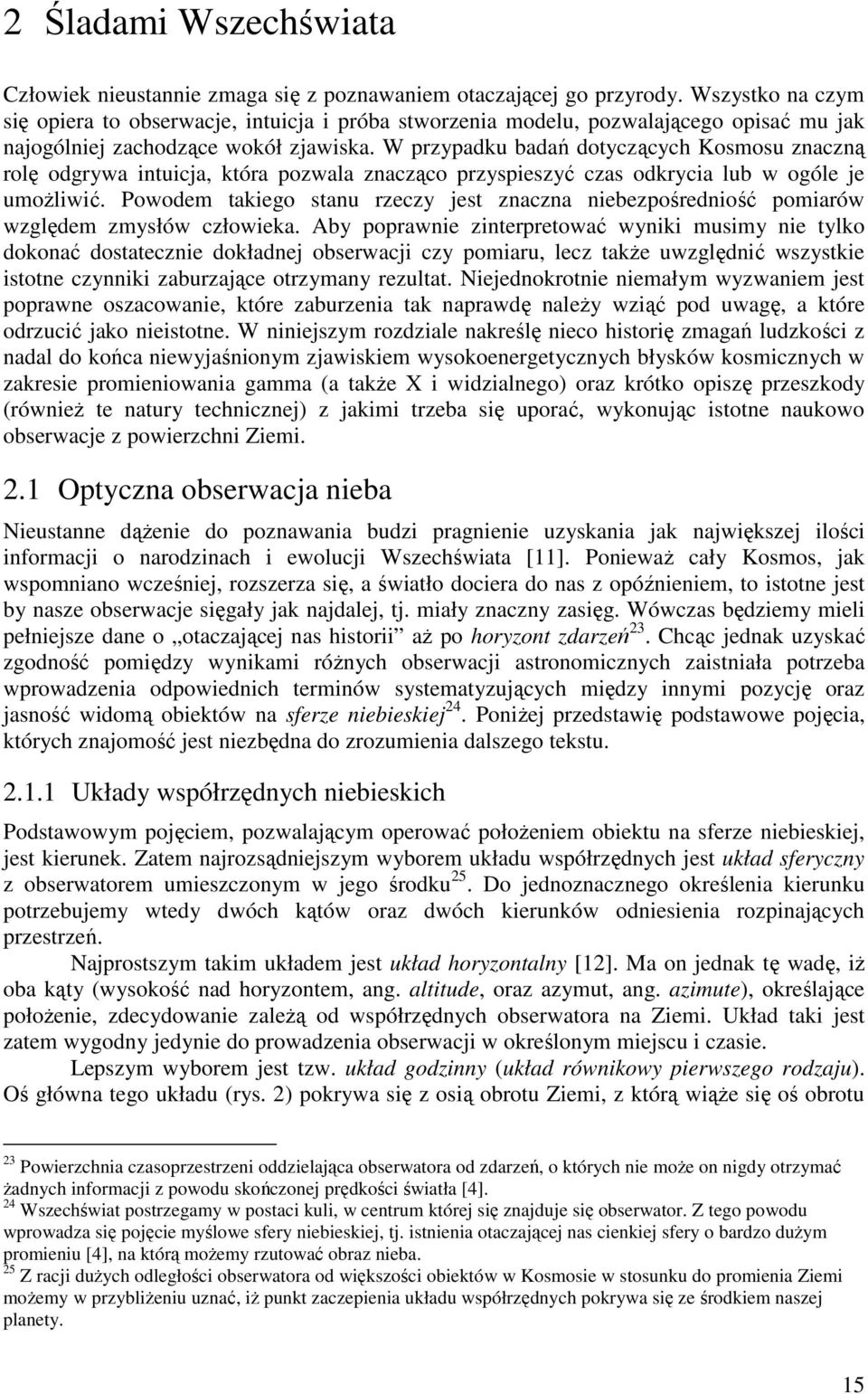 W przypadku badań dotyczących Kosmosu znaczną rolę odgrywa intuicja, która pozwala znacząco przyspieszyć czas odkrycia lub w ogóle je umożliwić.