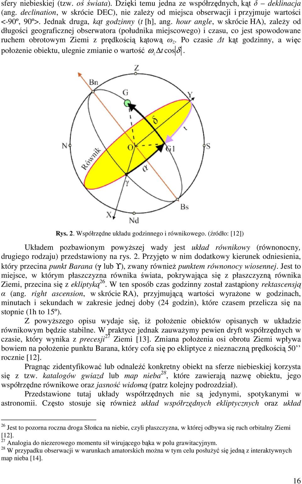 hour angle, w skrócie HA), zależy od długości geograficznej obserwatora (południka miejscowego) i czasu, co jest spowodowane ruchem obrotowym Ziemi z prędkością kątową ω z.