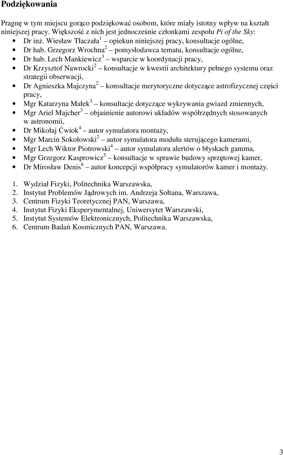 Lech Mankiewicz 3 wsparcie w koordynacji pracy, Dr Krzysztof Nawrocki 2 konsultacje w kwestii architektury pełnego systemu oraz strategii obserwacji, Dr Agnieszka Majczyna 2 konsultacje merytoryczne