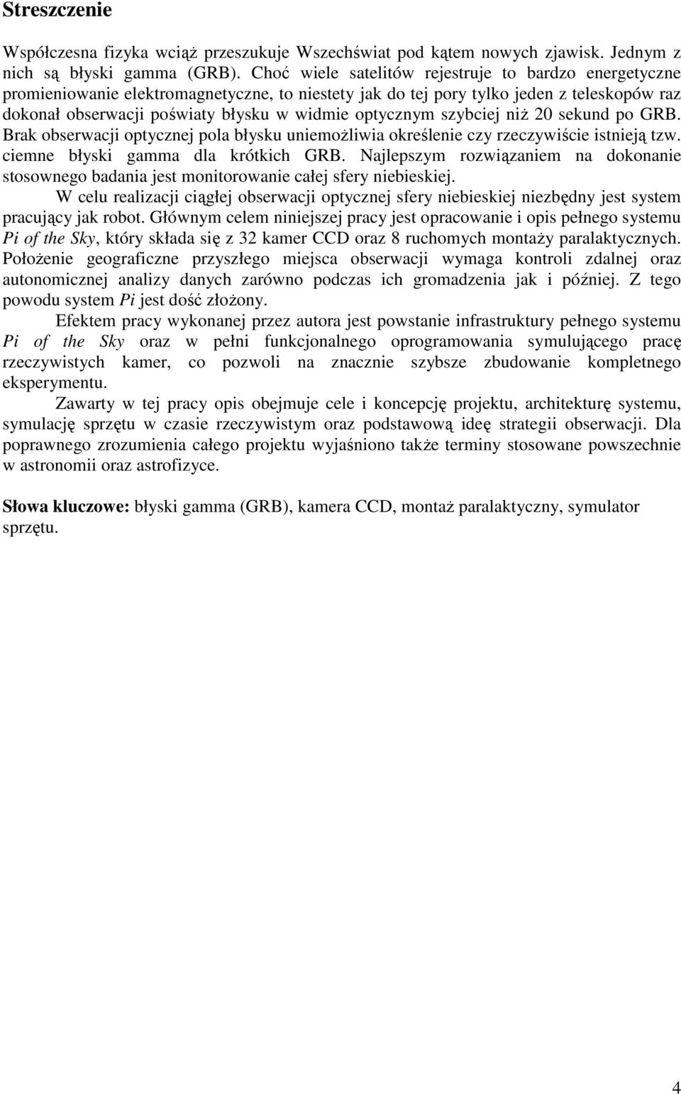 optycznym szybciej niż 20 sekund po GRB. Brak obserwacji optycznej pola błysku uniemożliwia określenie czy rzeczywiście istnieją tzw. ciemne błyski gamma dla krótkich GRB.