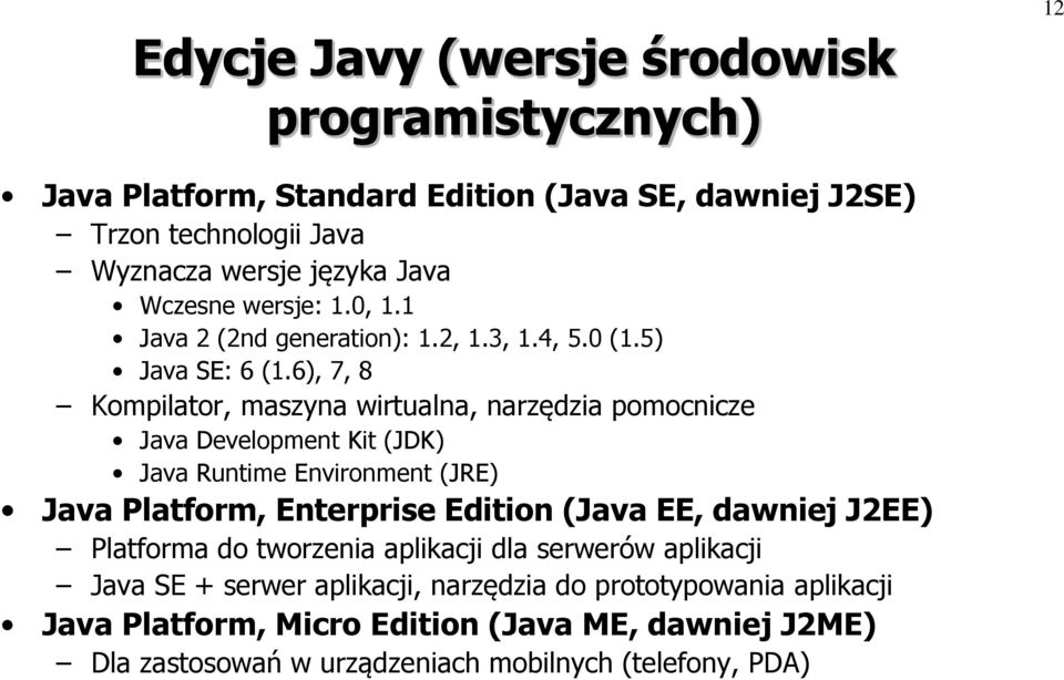 6), 7, 8 Kompilator, maszyna wirtualna, narzędzia pomocnicze Java Development Kit (JDK) Java Runtime Environment (JRE) Java Platform, Enterprise Edition (Java EE,