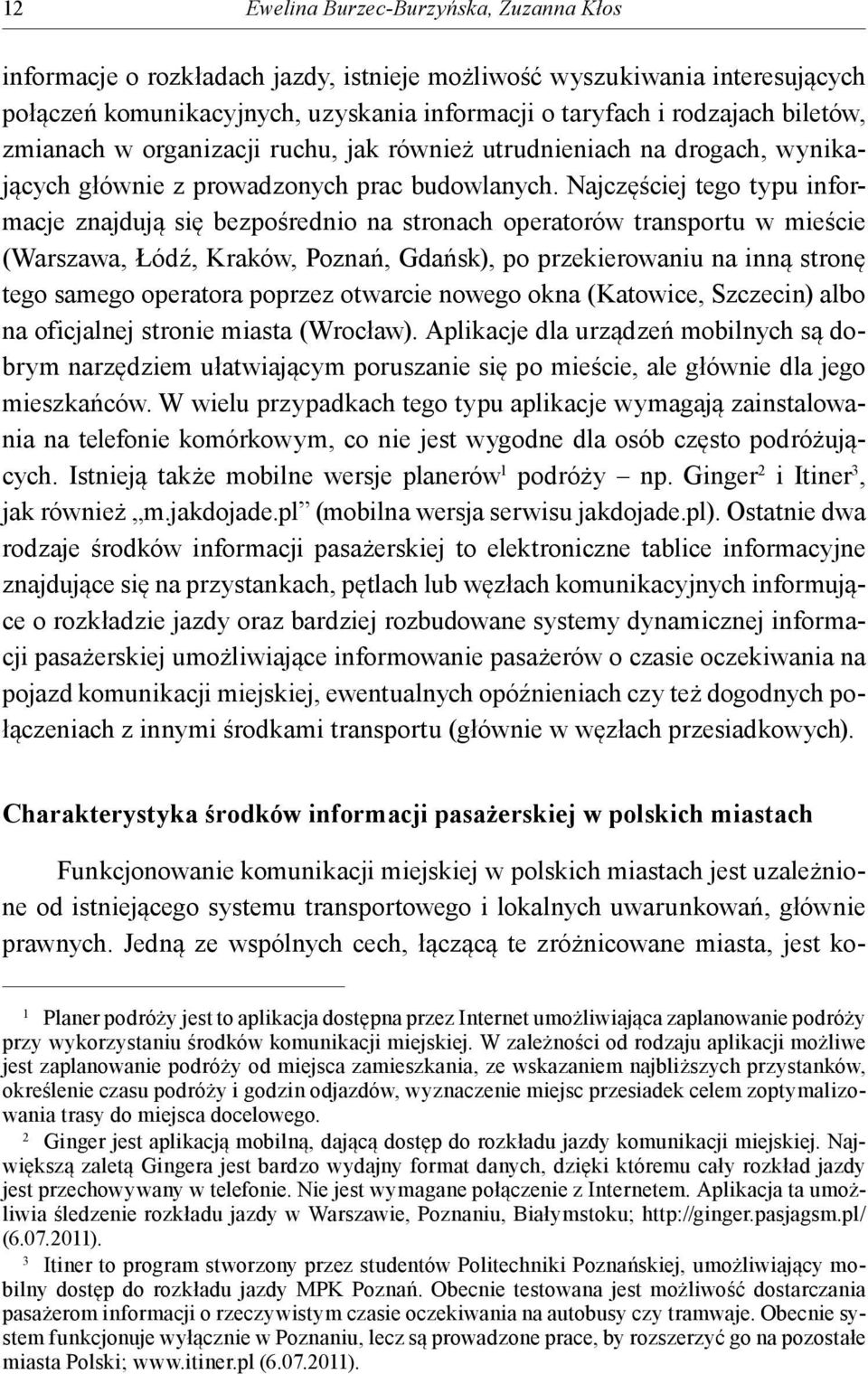 Najczęściej tego typu informacje znajdują się bezpośrednio na stronach operatorów transportu w mieście (Warszawa, Łódź, Kraków, Poznań, Gdańsk), po przekierowaniu na inną stronę tego samego operatora