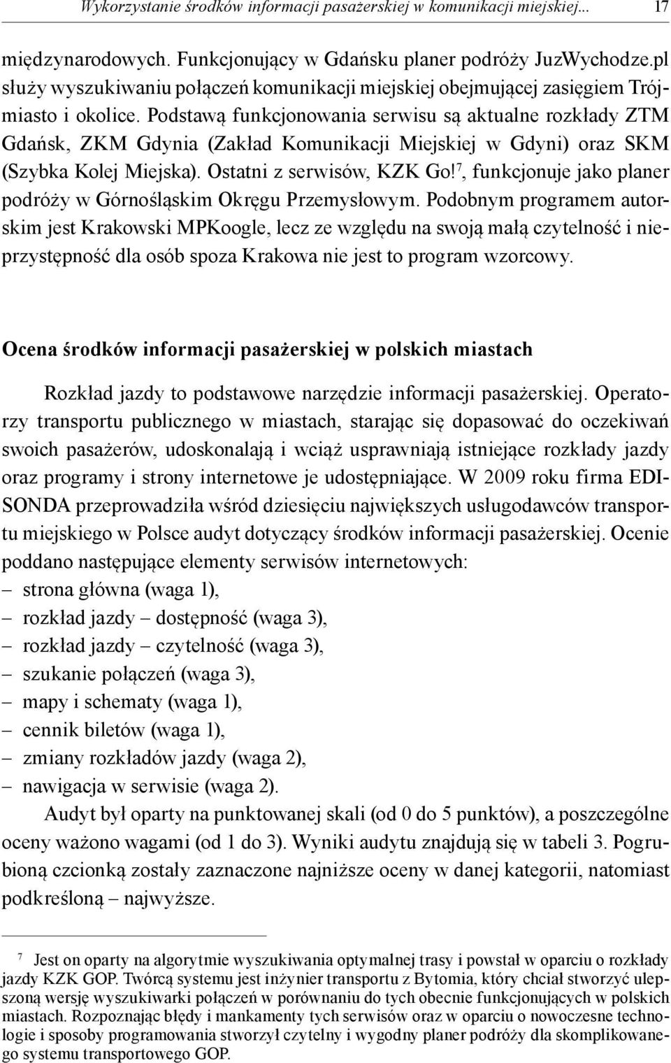 Podstawą funkcjonowania serwisu są aktualne rozkłady ZTM Gdańsk, ZKM Gdynia (Zakład Komunikacji Miejskiej w Gdyni) oraz SKM (Szybka Kolej Miejska). Ostatni z serwisów, KZK Go!