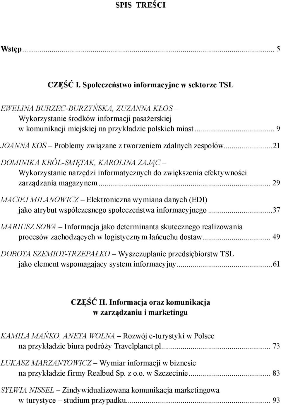 .. 9 JOANNA KOS Problemy związane z tworzeniem zdalnych zespołów...21 DOMINIKA KRÓL-SMĘTAK, KAROLINA ZAJĄC Wykorzystanie narzędzi informatycznych do zwiększenia efektywności zarządzania magazynem.