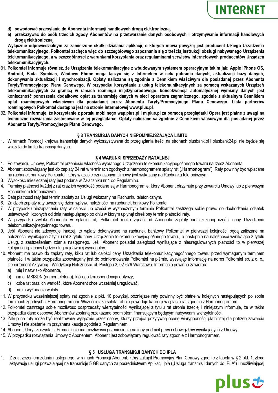 Polkomtel zachęca więc do szczegółowego zapoznania się z treścią Instrukcji obsługi nabywanego Urządzenia telekomunikacyjnego, a w szczególności z warunkami korzystania oraz regulaminami serwisów