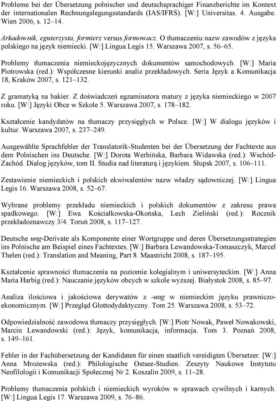 Problemy tłumaczenia niemieckojęzycznych dokumentów samochodowych. [W:] Maria Piotrowska (red.): Współczesne kierunki analiz przekładowych. Seria Język a Komunikacja 18, Kraków 2007, s. 121 132.