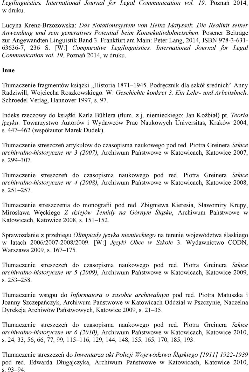 Frankfurt am Main: Peter Lang, 2014, ISBN 978-3-631-63636-7, 236 S. [W:] Comparative Legilinguistics. International Journal for Legal Communication vol. 19. Poznań 2014, w druku.