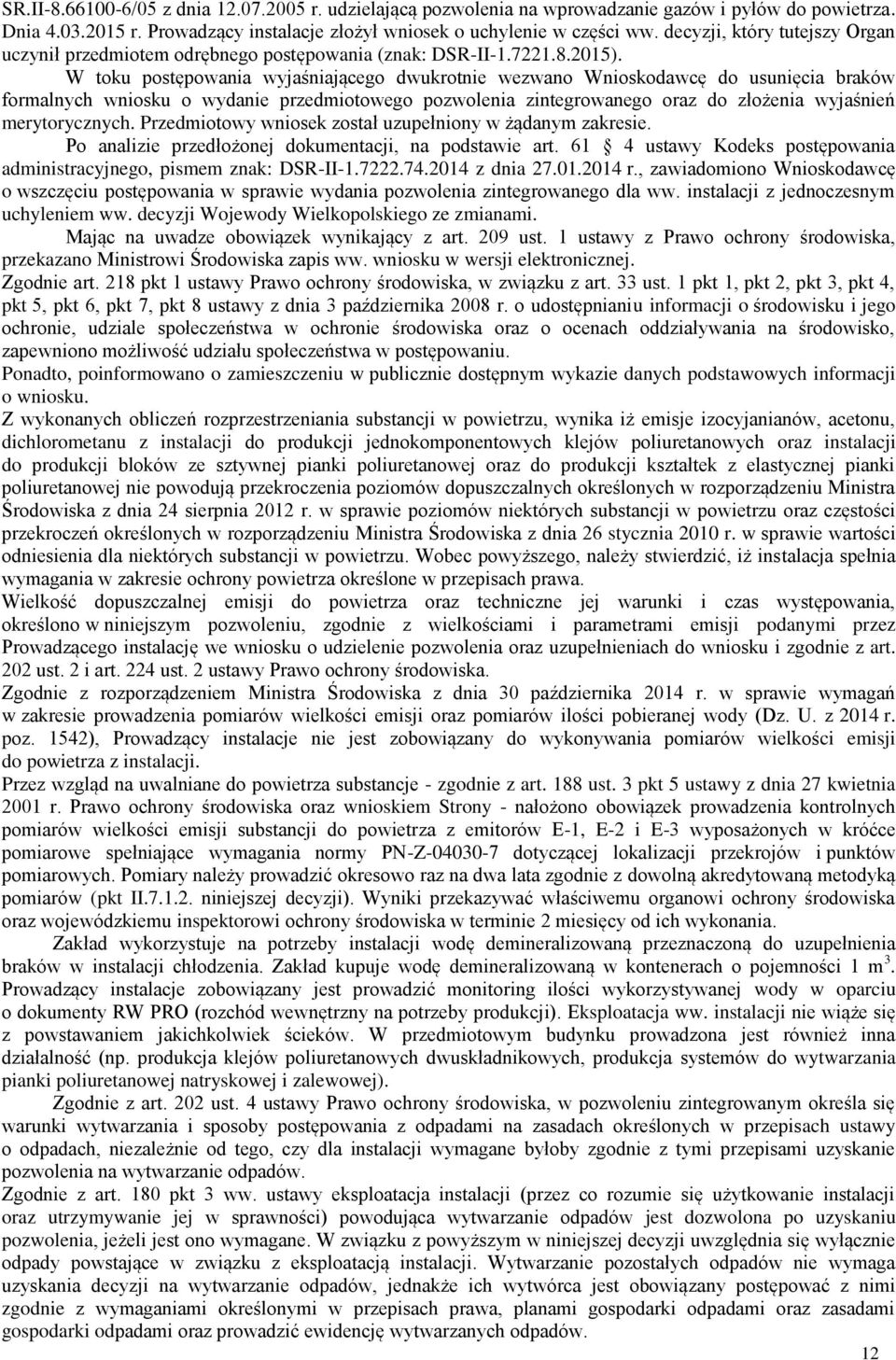 W toku postępowania wyjaśniającego dwukrotnie wezwano Wnioskodawcę do usunięcia braków formalnych wniosku o wydanie przedmiotowego pozwolenia zintegrowanego oraz do złożenia wyjaśnień merytorycznych.