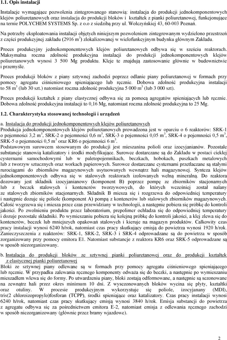 Na potrzeby eksploatowania instalacji objętych niniejszym pozwoleniem zintegrowanym wydzielono przestrzeń z części produkcyjnej zakładu (2916 m 3 ) zlokalizowanej w wielofunkcyjnym budynku głównym