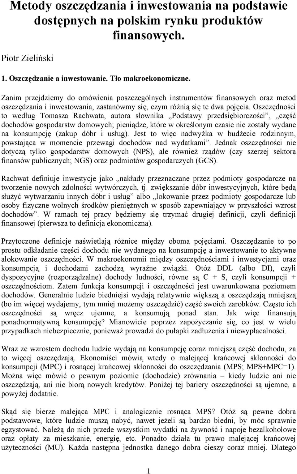 Oszczędności to według Tomasza Rachwata, autora słownika Podstawy przedsiębiorczości, część dochodów gospodarstw domowych; pieniądze, które w określonym czasie nie zostały wydane na konsumpcję (zakup