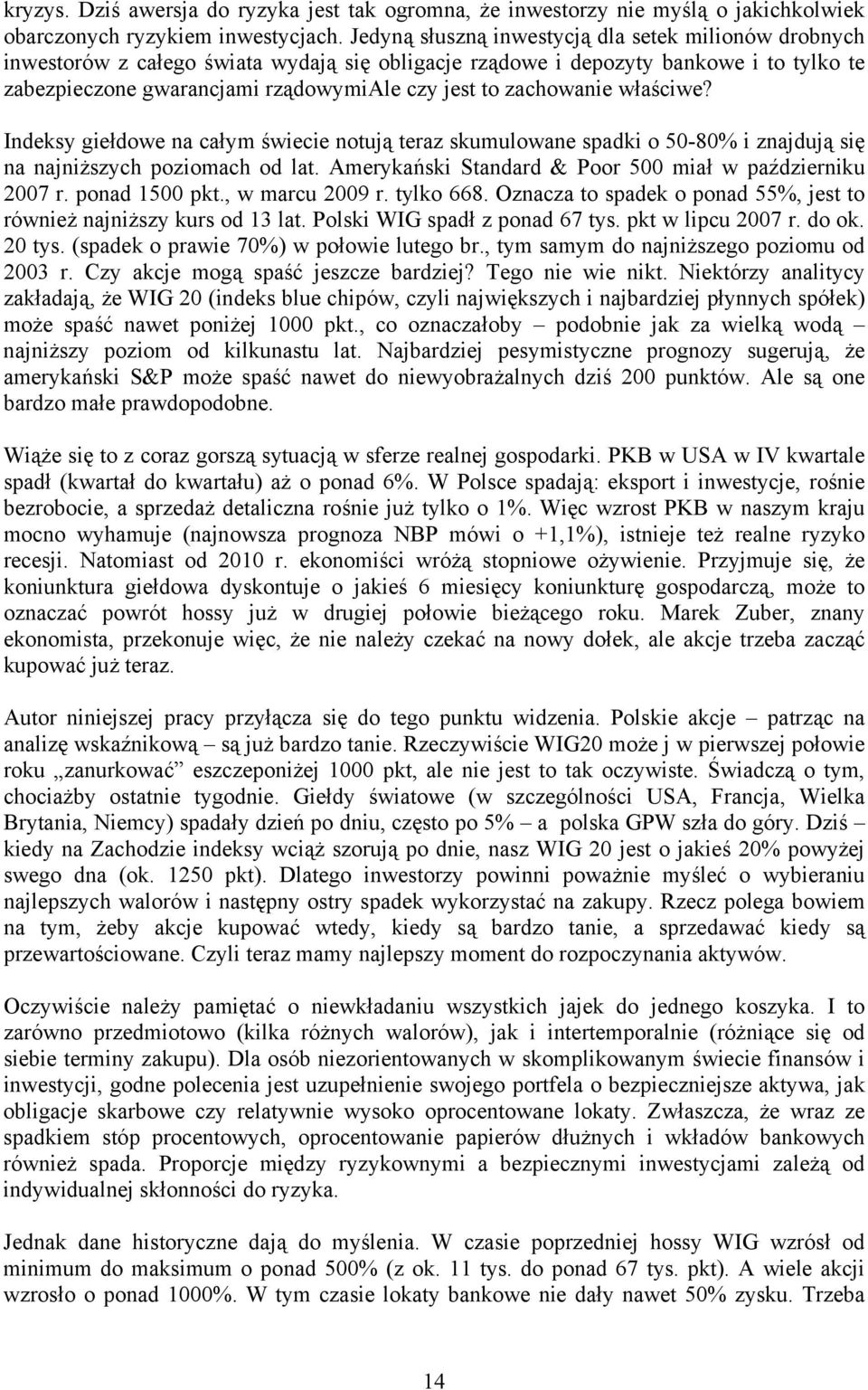 zachowanie właściwe? Indeksy giełdowe na całym świecie notują teraz skumulowane spadki o 50-80% i znajdują się na najniższych poziomach od lat.