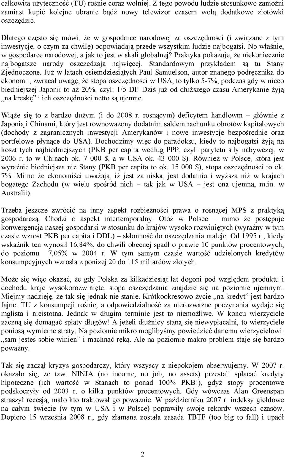 No właśnie, w gospodarce narodowej, a jak to jest w skali globalnej? Praktyka pokazuje, że niekoniecznie najbogatsze narody oszczędzają najwięcej. Standardowym przykładem są tu Stany Zjednoczone.