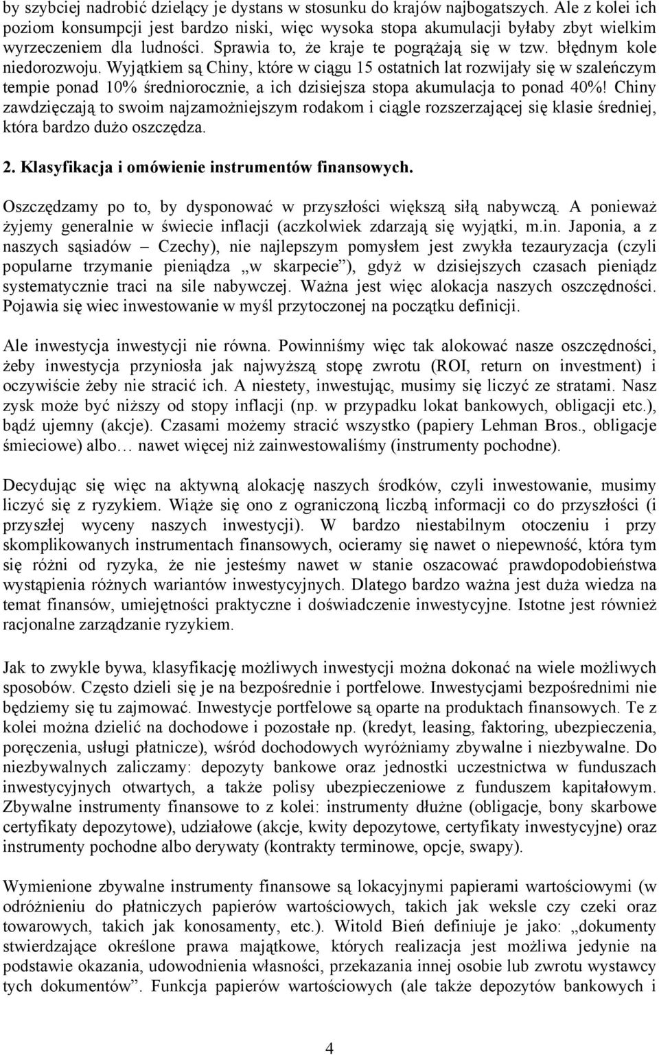 Wyjątkiem są Chiny, które w ciągu 15 ostatnich lat rozwijały się w szaleńczym tempie ponad 10% średniorocznie, a ich dzisiejsza stopa akumulacja to ponad 40%!