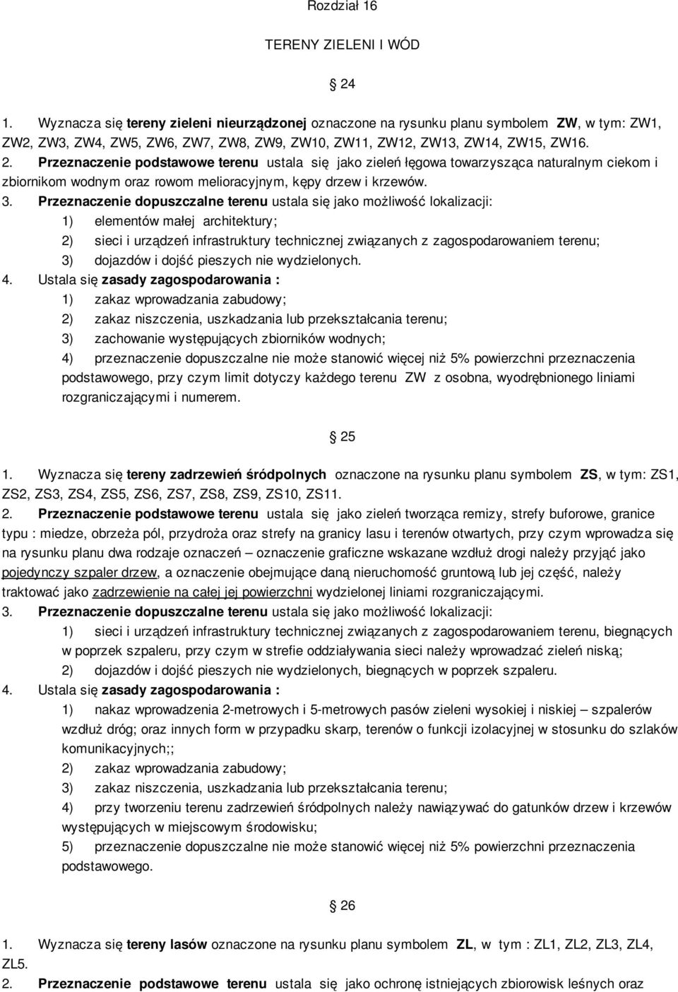 Przeznaczenie podstawowe terenu ustala się jako zieleń łęgowa towarzysząca naturalnym ciekom i zbiornikom wodnym oraz rowom melioracyjnym, kępy drzew i krzewów. 3.