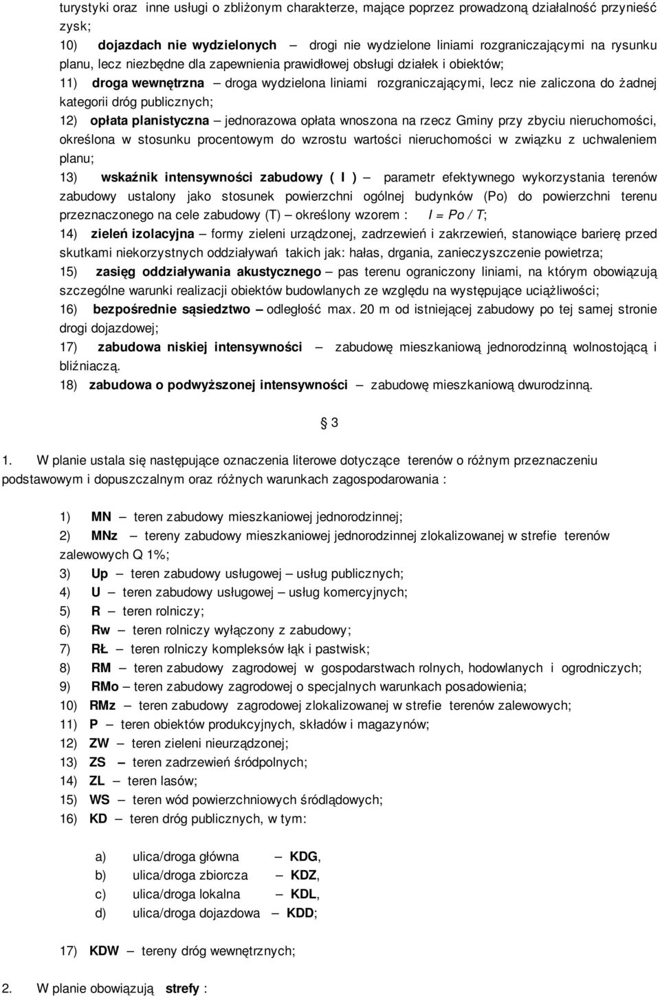 12) opłata planistyczna jednorazowa opłata wnoszona na rzecz Gminy przy zbyciu nieruchomości, określona w stosunku procentowym do wzrostu wartości nieruchomości w związku z uchwaleniem planu; 13)