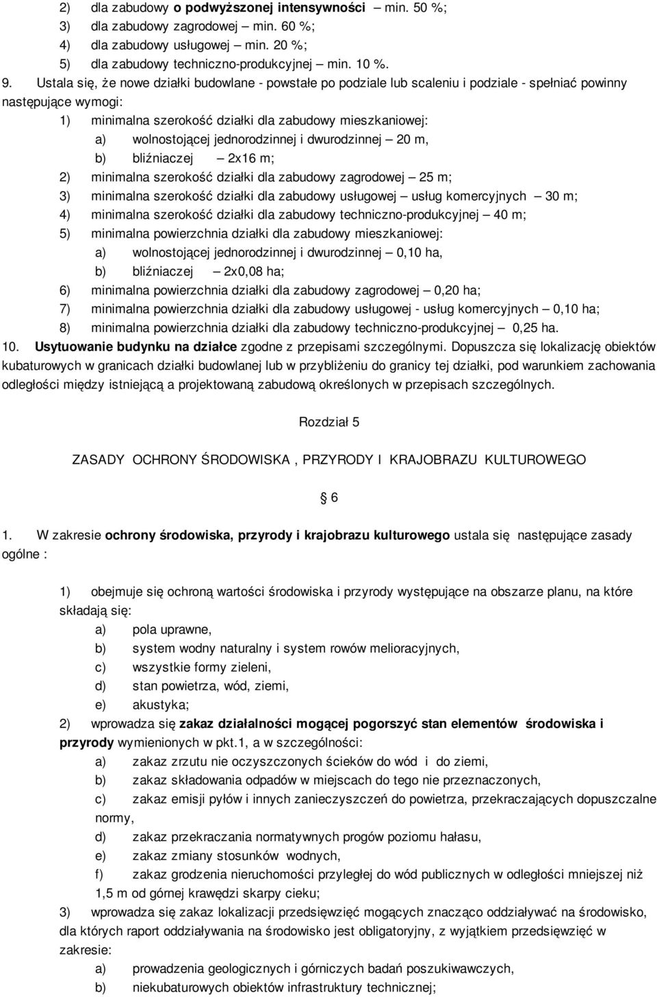 jednorodzinnej i dwurodzinnej 20 m, b) bliźniaczej 2x16 m; 2) minimalna szerokość działki dla zabudowy zagrodowej 25 m; 3) minimalna szerokość działki dla zabudowy usługowej usług komercyjnych 30 m;