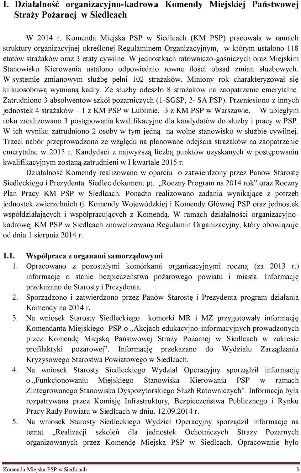 W jednostkach ratowniczo-gaśniczych oraz Miejskim Stanowisku Kierowania ustalono odpowiednio równe ilości obsad zmian służbowych. W systemie zmianowym służbę pełni 102 strażaków.