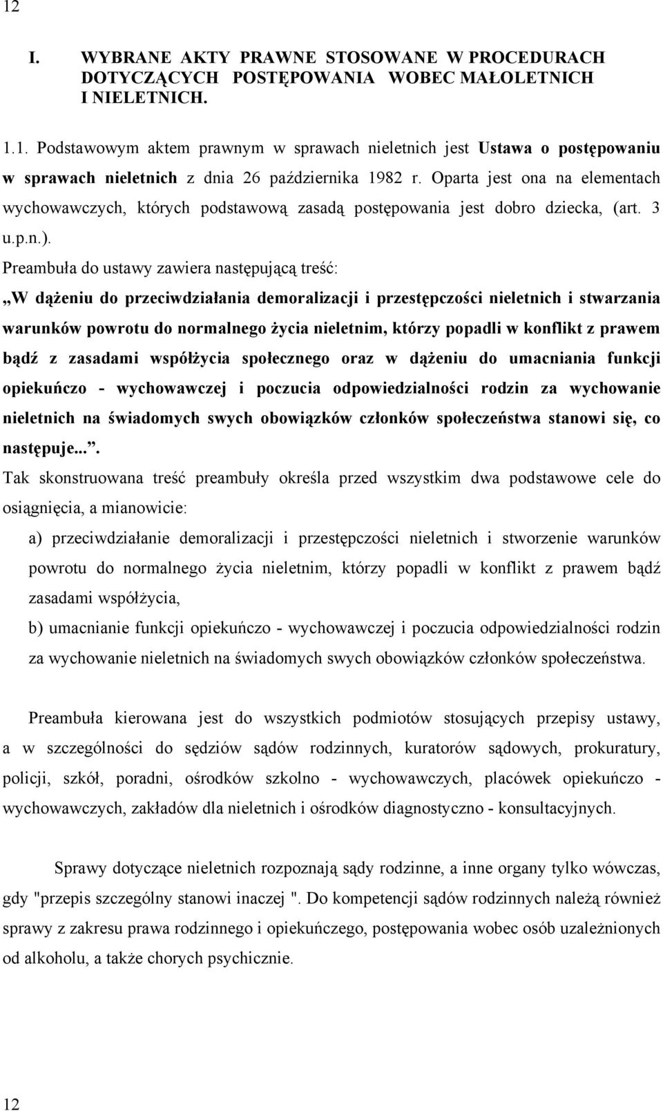 Preambuła do ustawy zawiera następującą treść: W dążeniu do przeciwdziałania demoralizacji i przestępczości nieletnich i stwarzania warunków powrotu do normalnego życia nieletnim, którzy popadli w