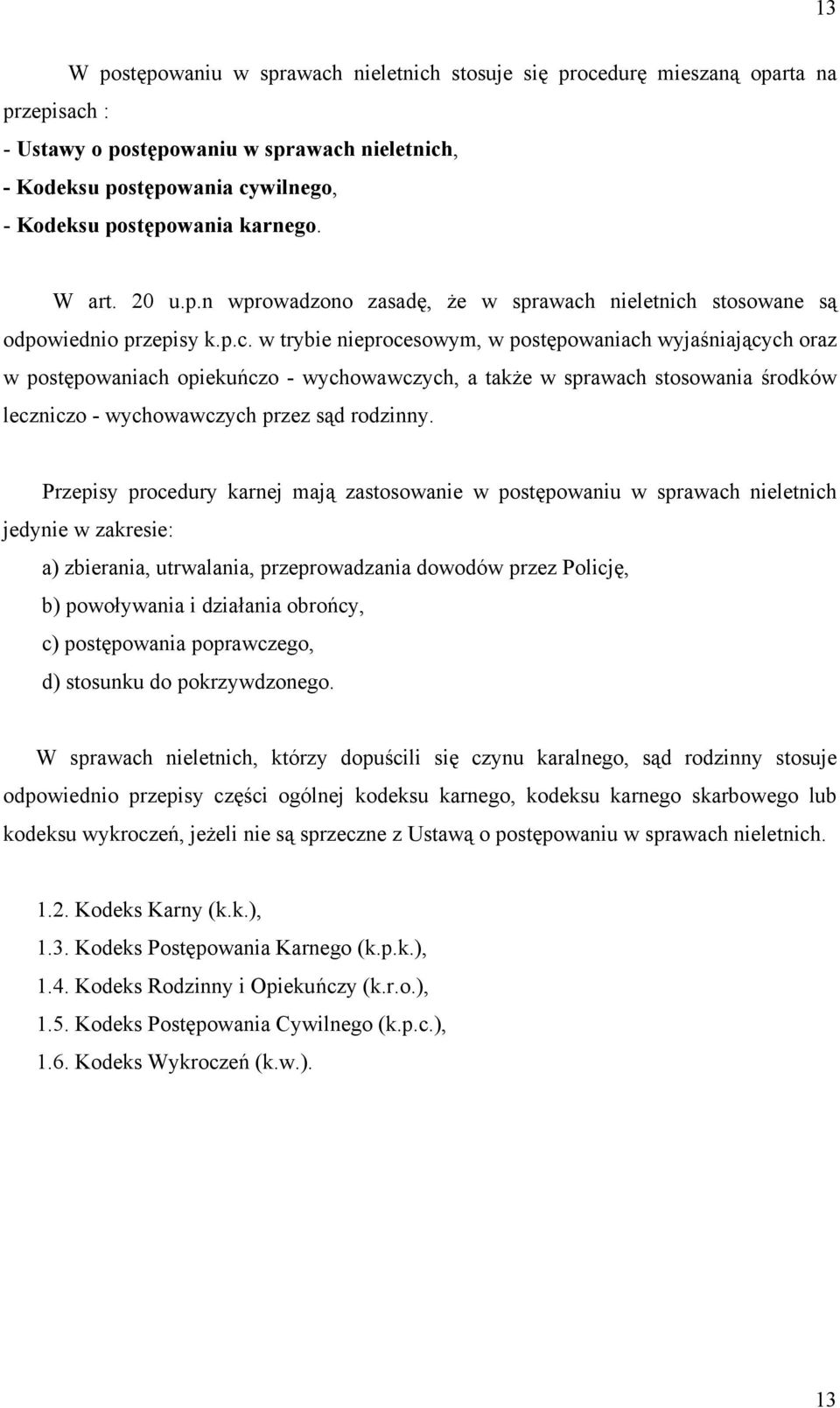 nieletnich stosowane są odpowiednio przepisy k.p.c. w trybie nieprocesowym, w postępowaniach wyjaśniających oraz w postępowaniach opiekuńczo - wychowawczych, a także w sprawach stosowania środków leczniczo - wychowawczych przez sąd rodzinny.