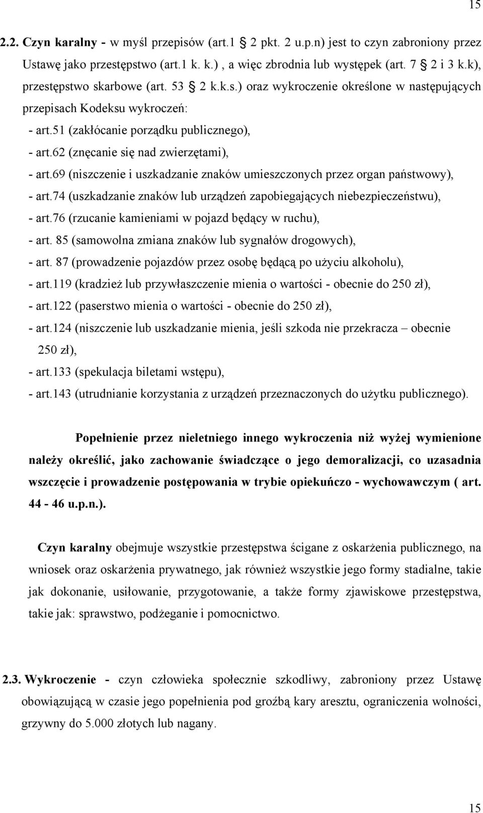 62 (znęcanie się nad zwierzętami), - art.69 (niszczenie i uszkadzanie znaków umieszczonych przez organ państwowy), - art.74 (uszkadzanie znaków lub urządzeń zapobiegających niebezpieczeństwu), - art.