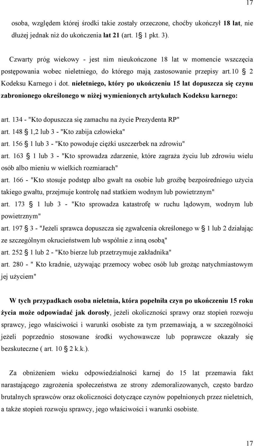 nieletniego, który po ukończeniu 15 lat dopuszcza się czynu zabronionego określonego w niżej wymienionych artykułach Kodeksu karnego: art. 134 - "Kto dopuszcza się zamachu na życie Prezydenta RP" art.