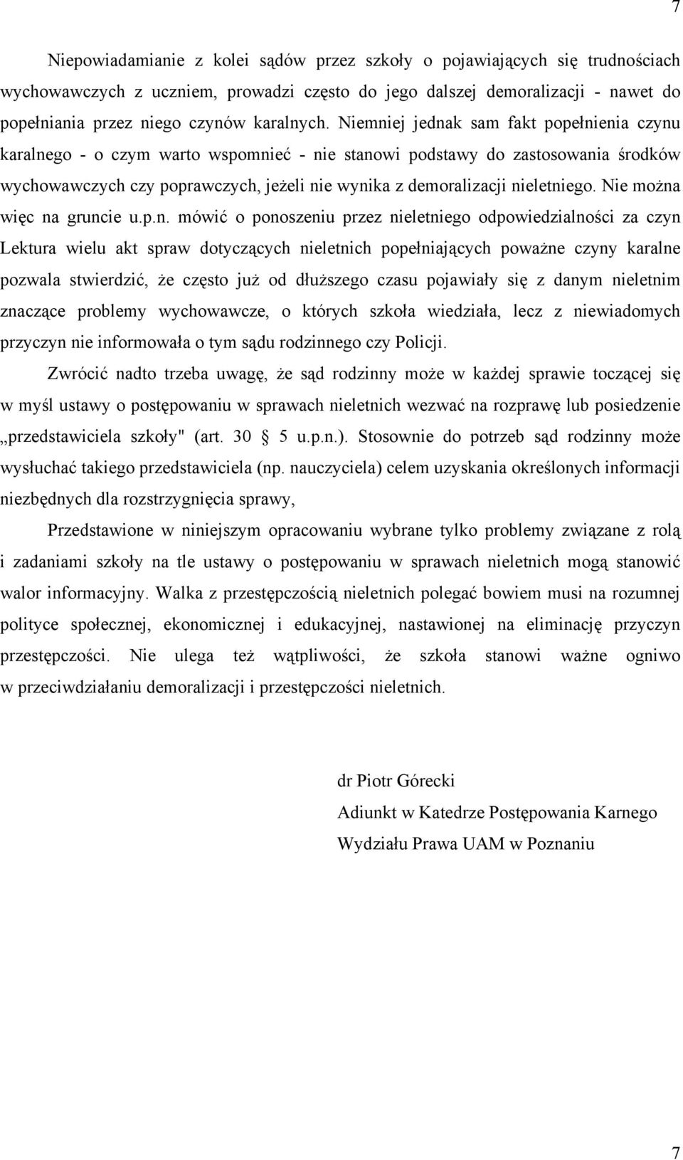 Niemniej jednak sam fakt popełnienia czynu karalnego - o czym warto wspomnieć - nie stanowi podstawy do zastosowania środków wychowawczych czy poprawczych, jeżeli nie wynika z demoralizacji