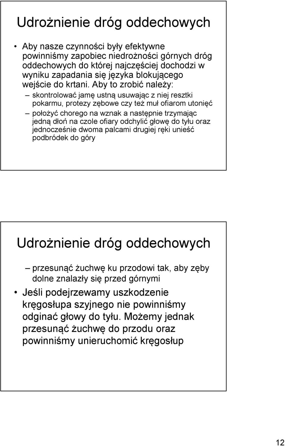 Aby to zrobić należy: skontrolować jamę ustną usuwając z niej resztki pokarmu, protezy zębowe czy też muł ofiarom utonięć położyć chorego na wznak a następnie trzymając jedną dłoń na czole