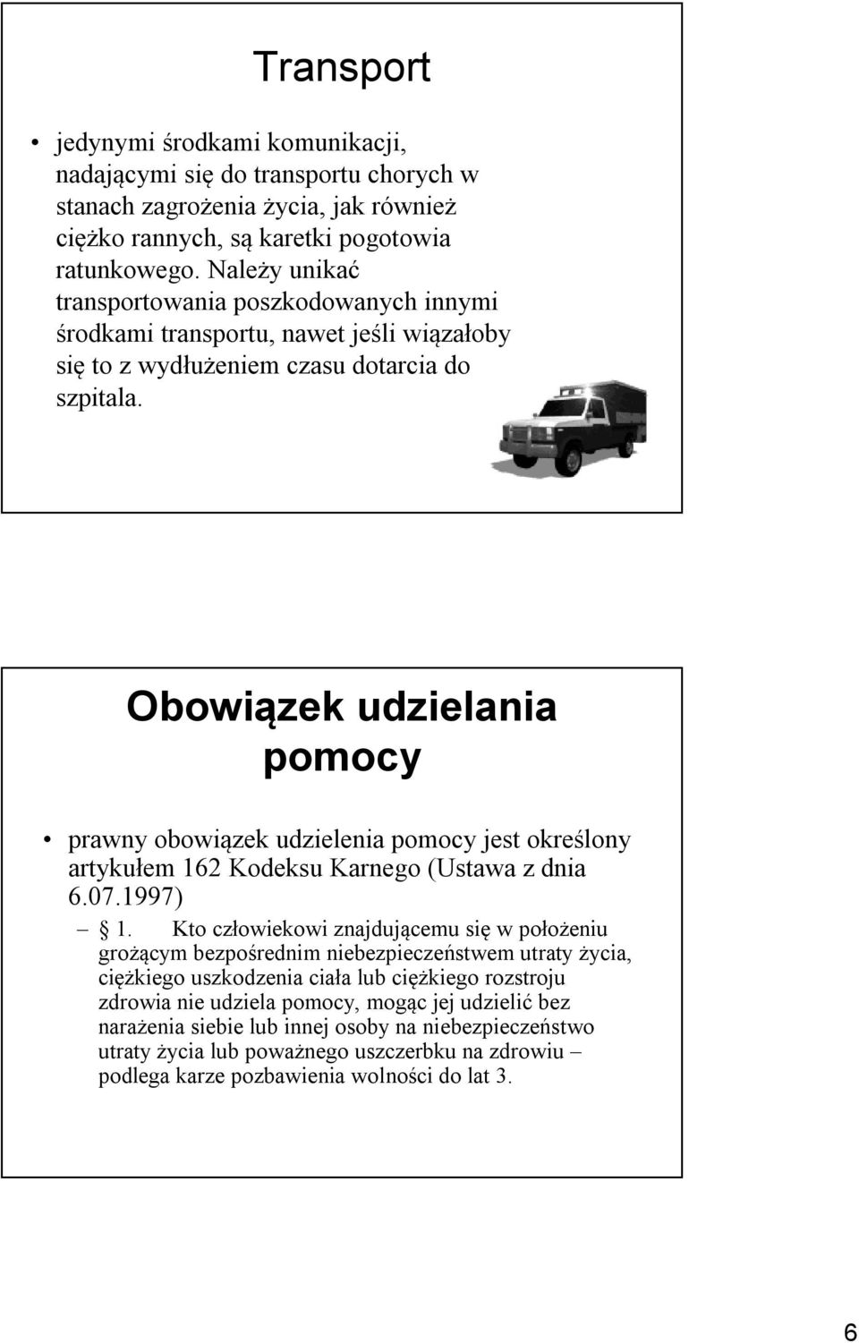 Obowiązek udzielania pomocy prawny obowiązek udzielenia pomocy jest określony artykułem 162 Kodeksu Karnego (Ustawa z dnia 6.07.1997) 1.