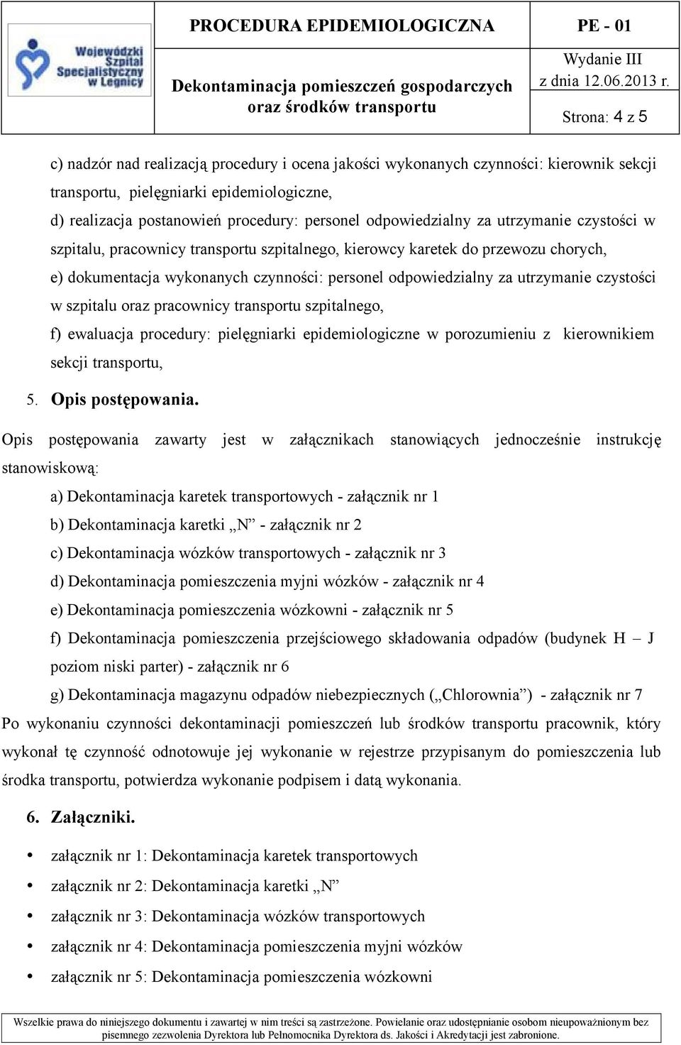 odpowiedzialny za utrzymanie czystości w szpitalu, pracownicy transportu szpitalnego, kierowcy karetek do przewozu chorych, e) dokumentacja wykonanych czynności: personel odpowiedzialny za utrzymanie