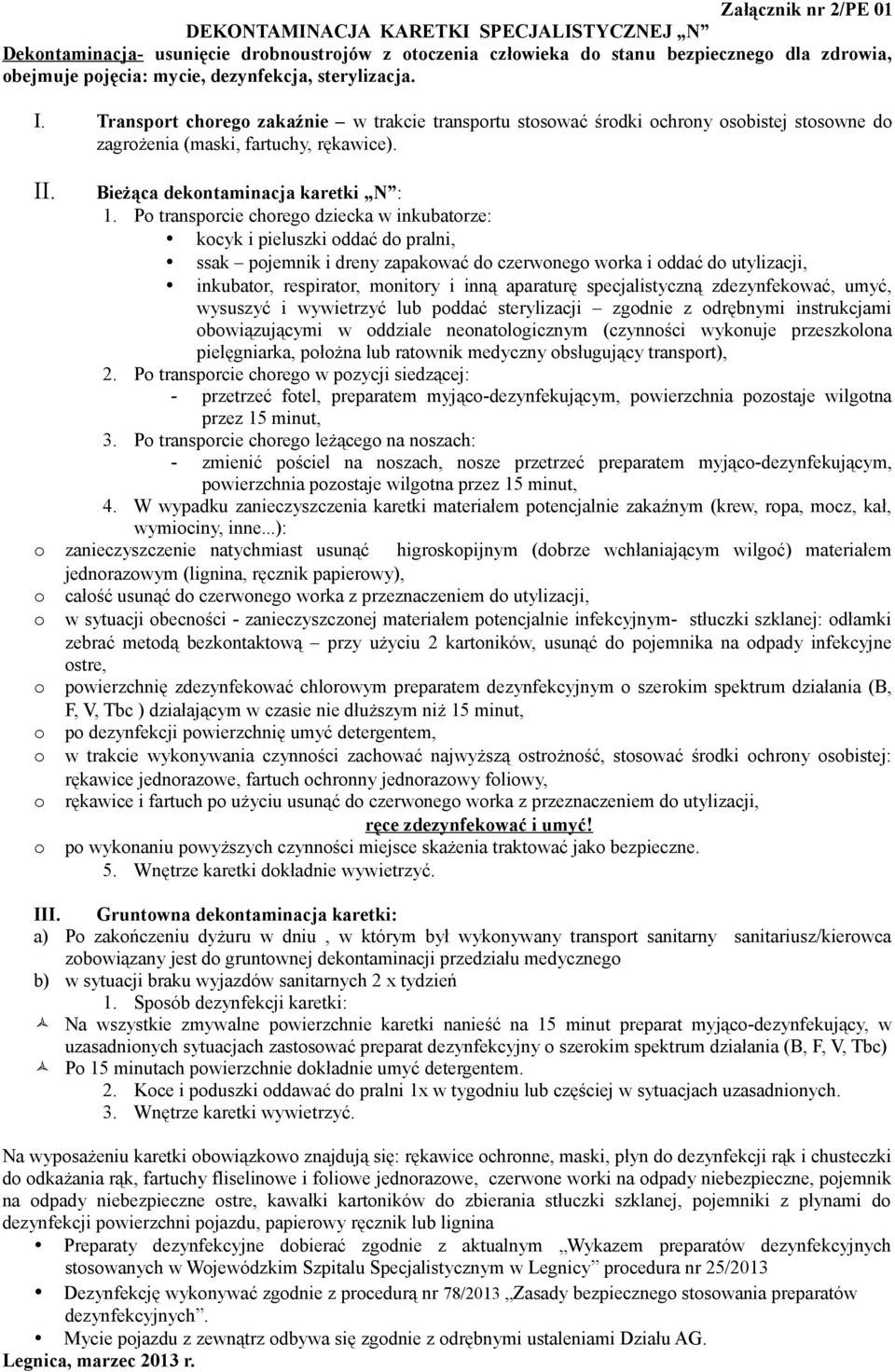 Po transporcie chorego dziecka w inkubatorze: kocyk i pieluszki oddać do pralni, ssak pojemnik i dreny zapakować do czerwonego worka i oddać do utylizacji, inkubator, respirator, monitory i inną