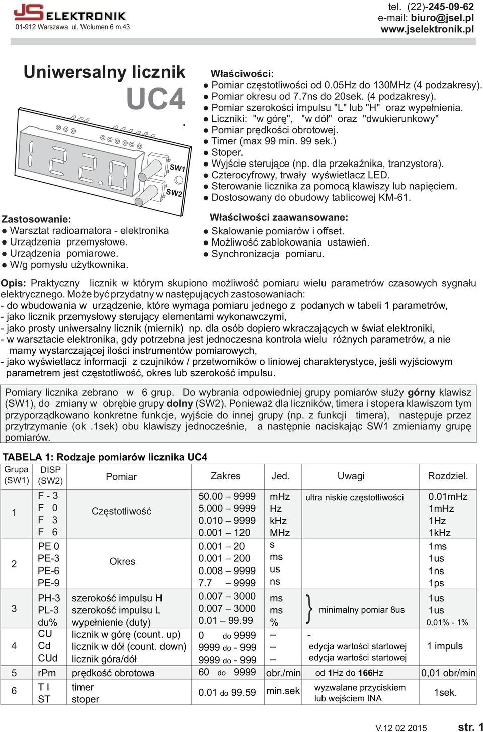 99 sek.) Stoper. Wyjœcie steruj¹ce (np. dla przekaÿnika, tranzystora). Czterocyfrowy, trwa³y wyœwietlacz LED. Sterowanie licznika za pomoc¹ klawiszy lub napiêciem.