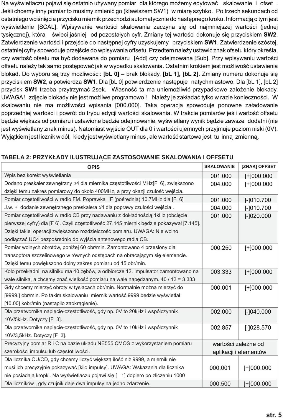 Wpisywanie wartoœci skalowania zaczyna siê od najmniejszej wartoœci (jednej tysiêcznej), która œwieci jaœniej od pozosta³ych cyfr. Zmiany tej wartoœci dokonuje siê przyciskiem SW2.