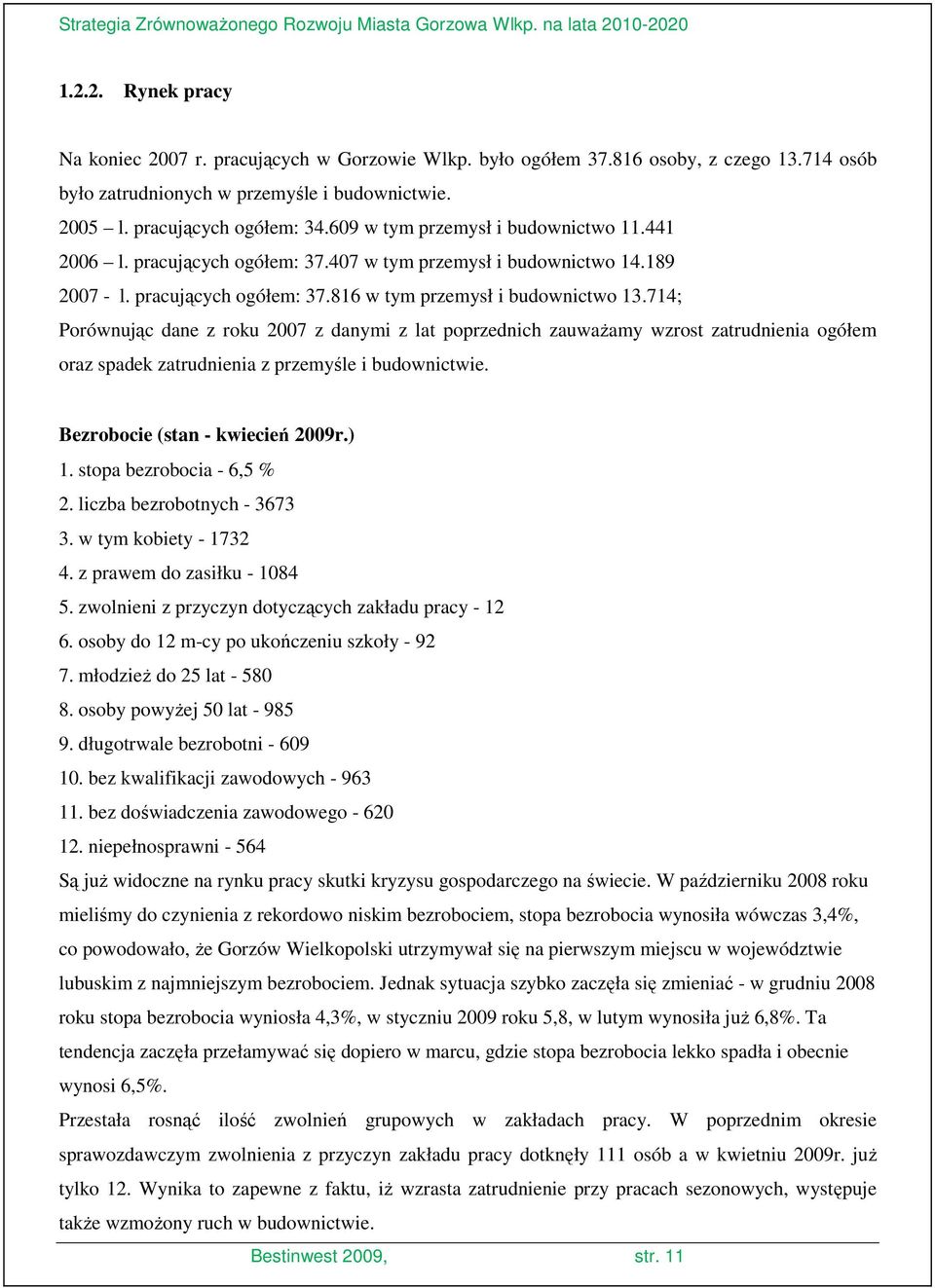 714; Porównując dane z roku 2007 z danymi z lat poprzednich zauwaŝamy wzrost zatrudnienia ogółem oraz spadek zatrudnienia z przemyśle i budownictwie. Bezrobocie (stan - kwiecień 2009r.) 1.