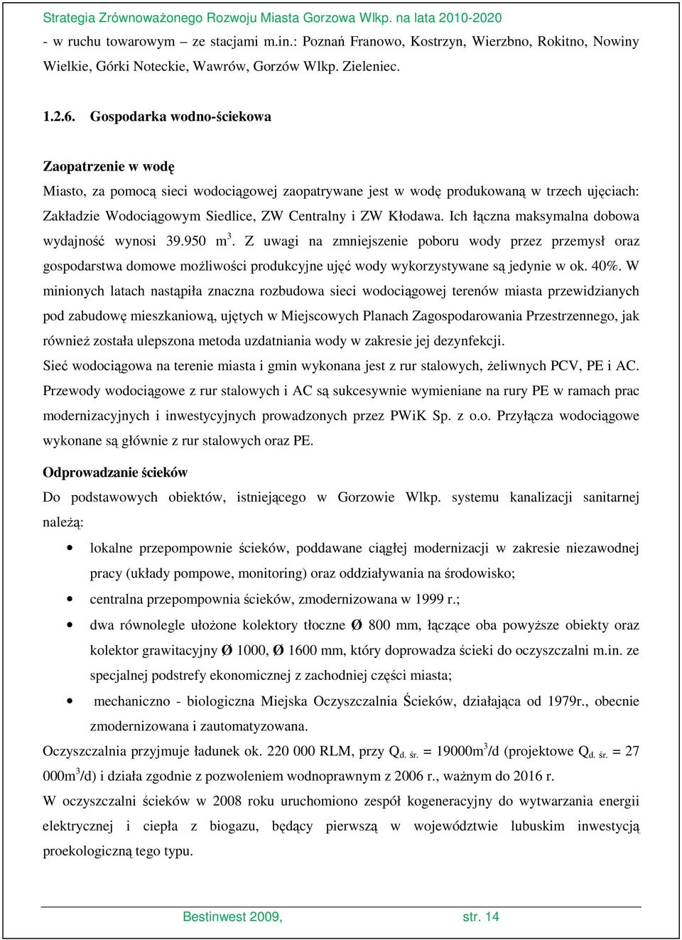 Ich łączna maksymalna dobowa wydajność wynosi 39.950 m 3. Z uwagi na zmniejszenie poboru wody przez przemysł oraz gospodarstwa domowe moŝliwości produkcyjne ujęć wody wykorzystywane są jedynie w ok.