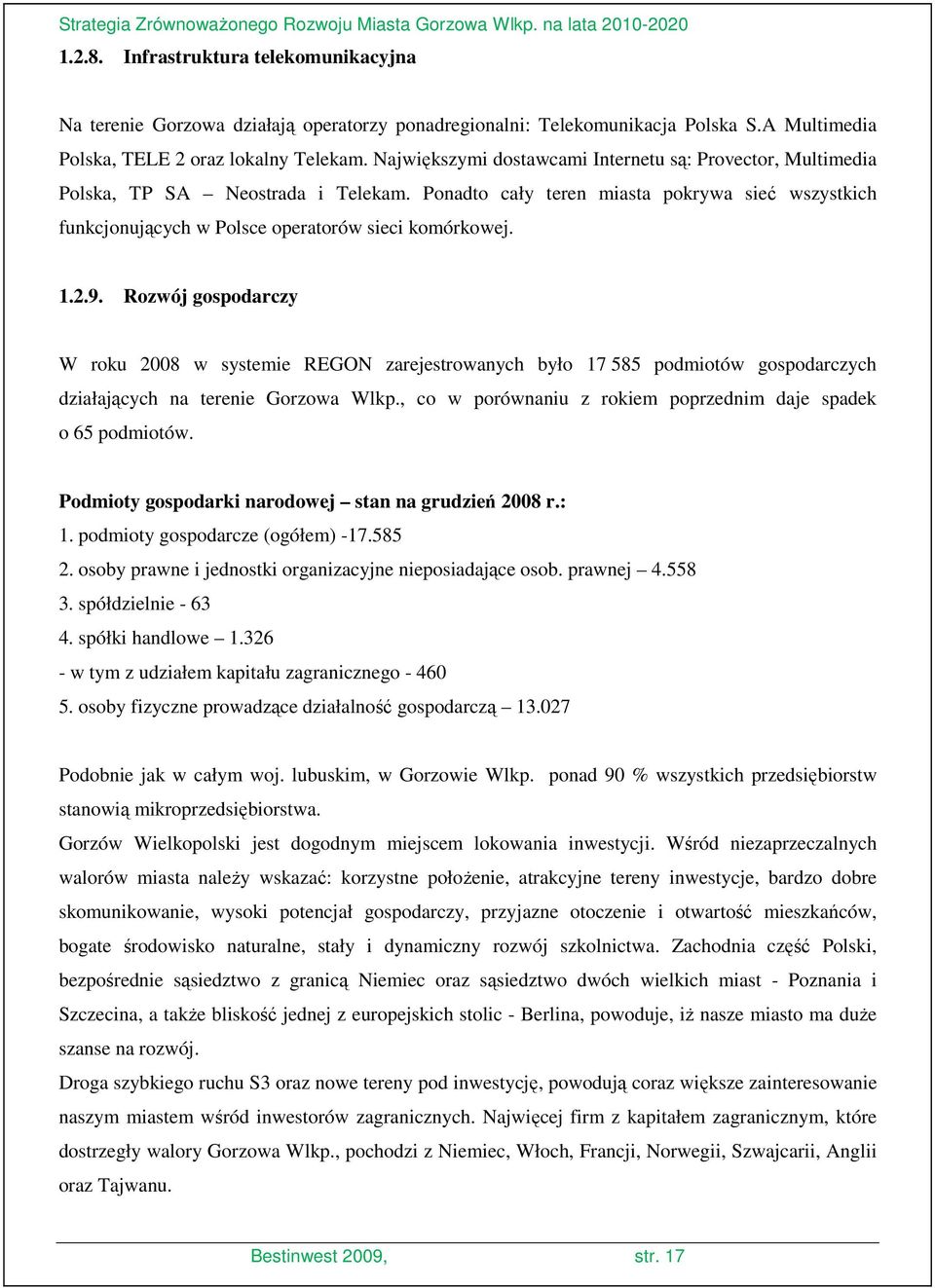 1.2.9. Rozwój gospodarczy W roku 2008 w systemie REGON zarejestrowanych było 17 585 podmiotów gospodarczych działających na terenie Gorzowa Wlkp.