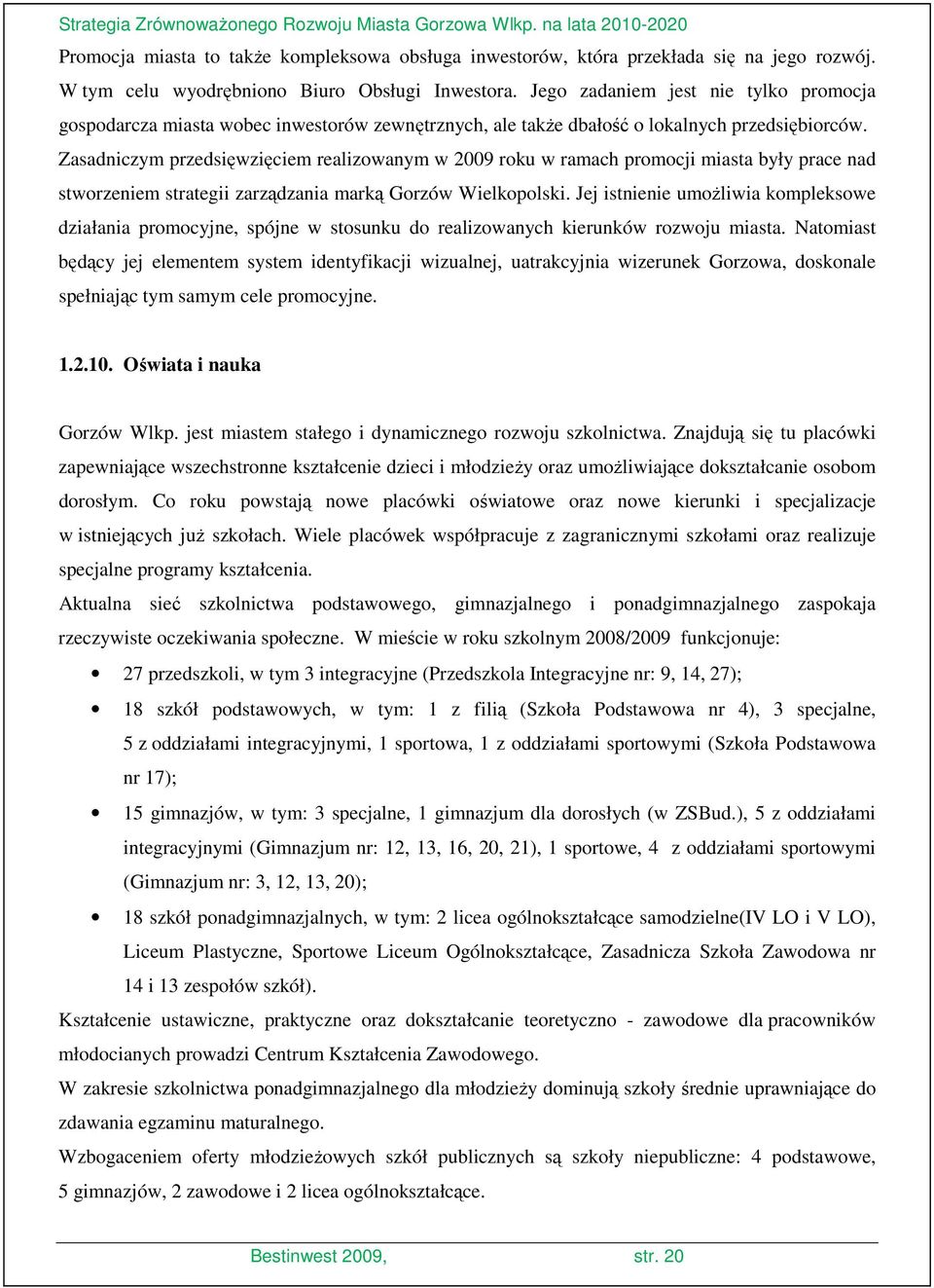 Zasadniczym przedsięwzięciem realizowanym w 2009 roku w ramach promocji miasta były prace nad stworzeniem strategii zarządzania marką Gorzów Wielkopolski.