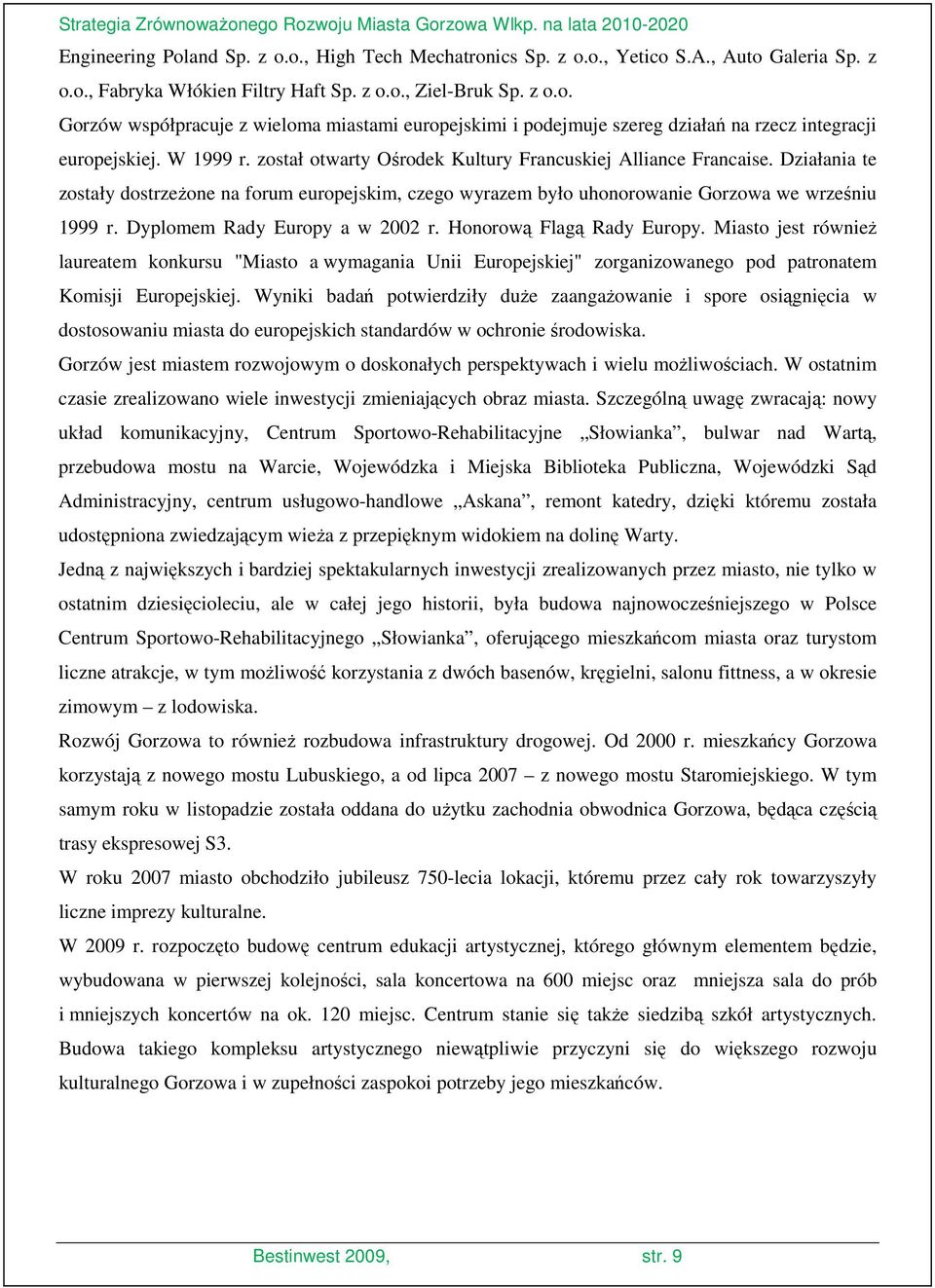 Dyplomem Rady Europy a w 2002 r. Honorową Flagą Rady Europy. Miasto jest równieŝ laureatem konkursu "Miasto a wymagania Unii Europejskiej" zorganizowanego pod patronatem Komisji Europejskiej.