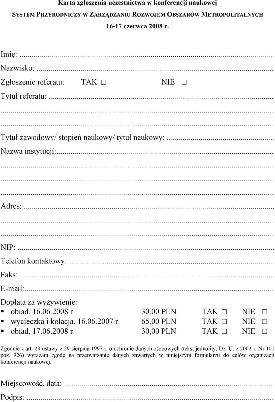 .. Dopłata za wyżywienie: obiad, 16.06.2008 r.: 30,00 PLN TAK NIE wycieczka i kolacja, 16.06.2007 r. 65,00 PLN TAK NIE obiad, 17.06.2008 r. 30,00 PLN TAK NIE Zgodnie z art.