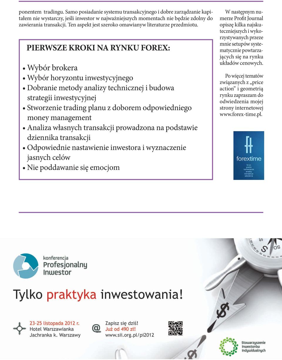 PIERWSZE KROKI NA RYNKU FOREX: Wybór brokera Wybór horyzontu inwestycyjnego Dobranie metody analizy technicznej i budowa strategii inwestycyjnej Stworzenie trading planu z doborem odpowiedniego money