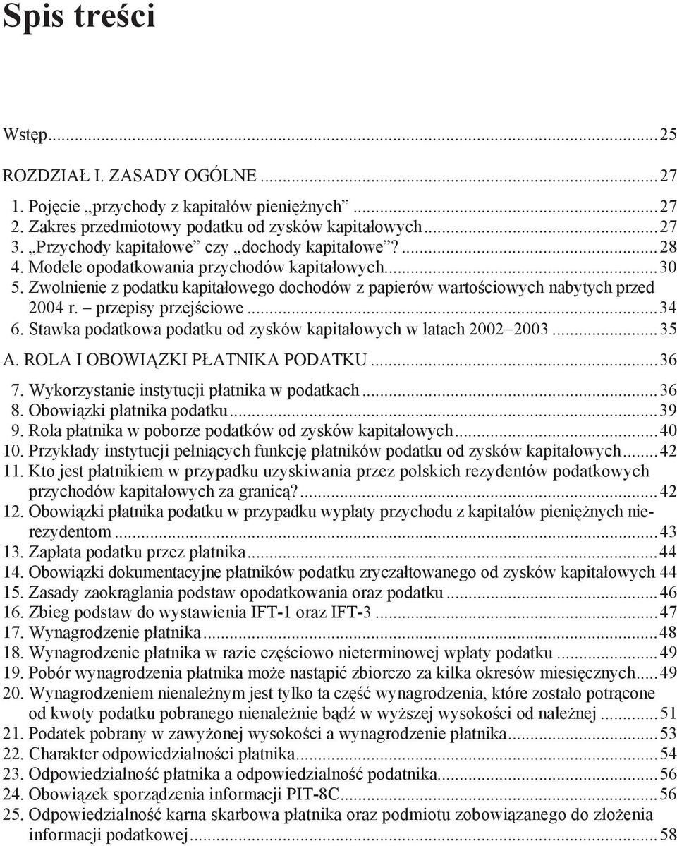 przepisy przej ciowe...34 6. Stawka podatkowa podatku od zysków kapita owych w latach 2002 2003...35 A. ROLA I OBOWI ZKI P ATNIKA PODATKU...36 7. Wykorzystanie instytucji p atnika w podatkach...36 8.