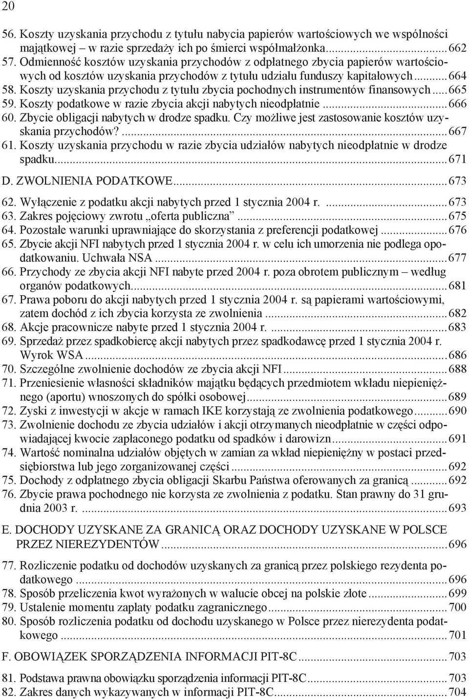 Koszty uzyskania przychodu z tytu u zbycia pochodnych instrumentów finansowych...665 59. Koszty podatkowe w razie zbycia akcji nabytych nieodp atnie...666 60.