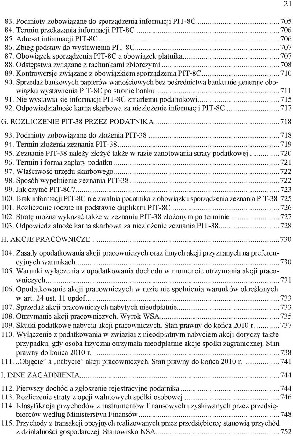 Sprzeda bankowych papierów warto ciowych bez po rednictwa banku nie generuje obowi zku wystawienia PIT-8C po stronie banku...711 91. Nie wystawia si informacji PIT-8C zmar emu podatnikowi...715 92.