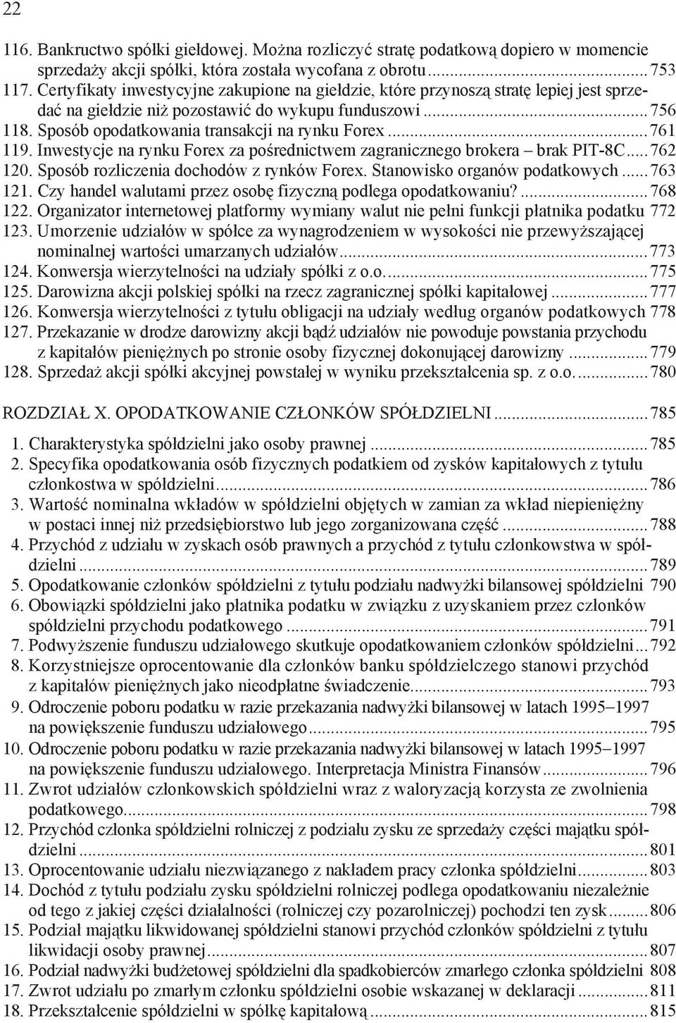 ..761 119. Inwestycje na rynku Forex za po rednictwem zagranicznego brokera brak PIT-8C...762 120. Sposób rozliczenia dochodów z rynków Forex. Stanowisko organów podatkowych...763 121.