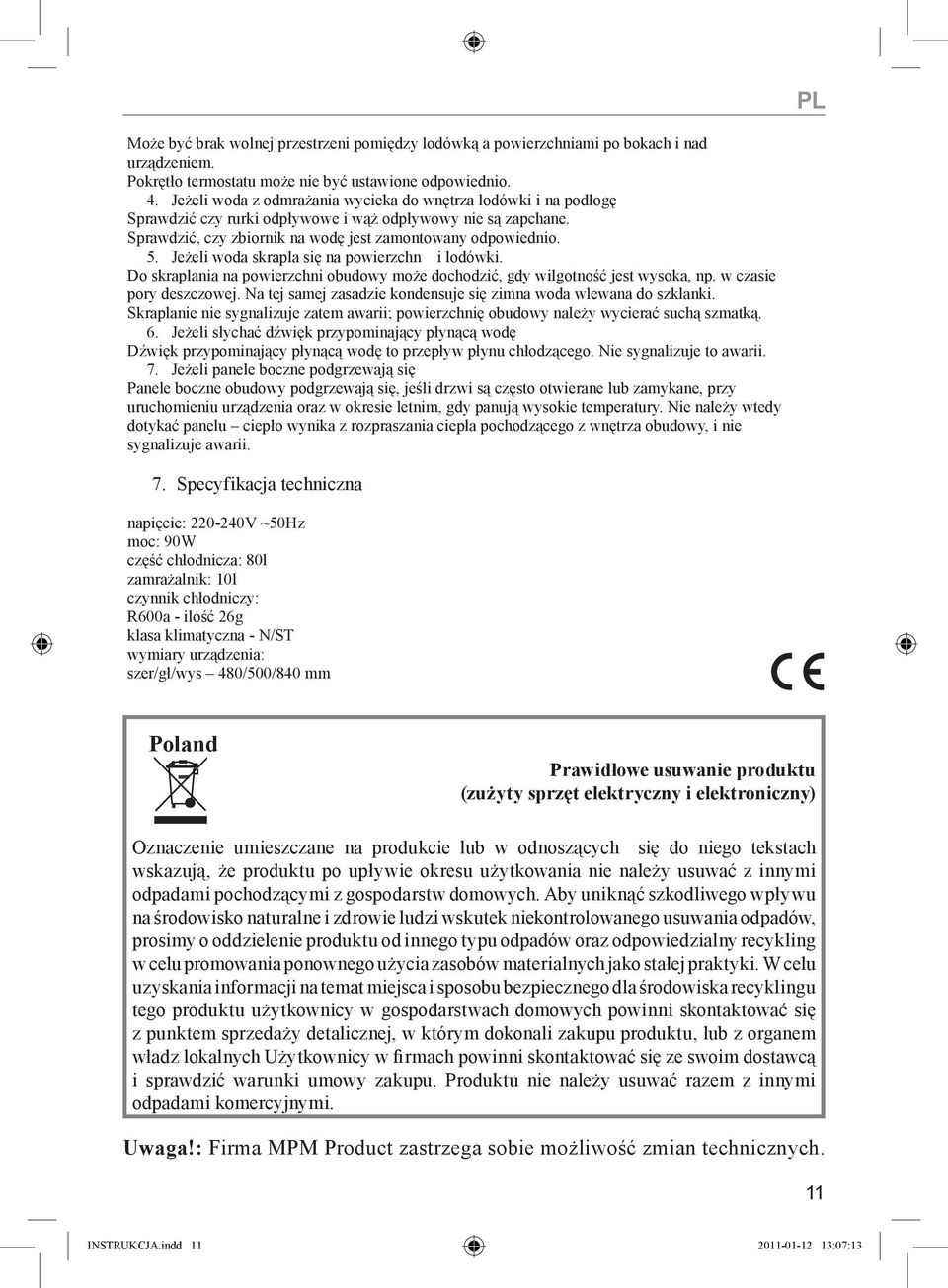 Jeżeli woda skrapla się na powierzchn i lodówki. Do skraplania na powierzchni obudowy może dochodzić, gdy wilgotność jest wysoka, np. w czasie pory deszczowej.