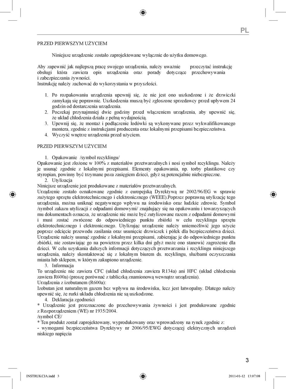 Instrukcję należy zachować do wykorzystania w przyszłości. 1. Po rozpakowaniu urządzenia upewnij się, że nie jest ono uszkodzone i że drzwiczki zamykają się poprawnie.