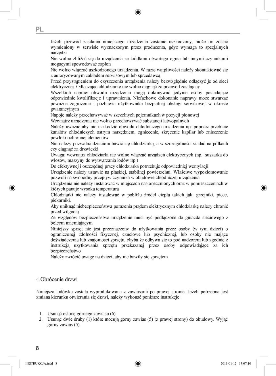 W razie wątpliwości należy skontaktować się z autoryzowanym zakładem serwisowym lub sprzedawcą Przed przystąpieniem do czyszczenia urządzenia należy bezwzględnie odłączyć je od sieci elektrycznej.