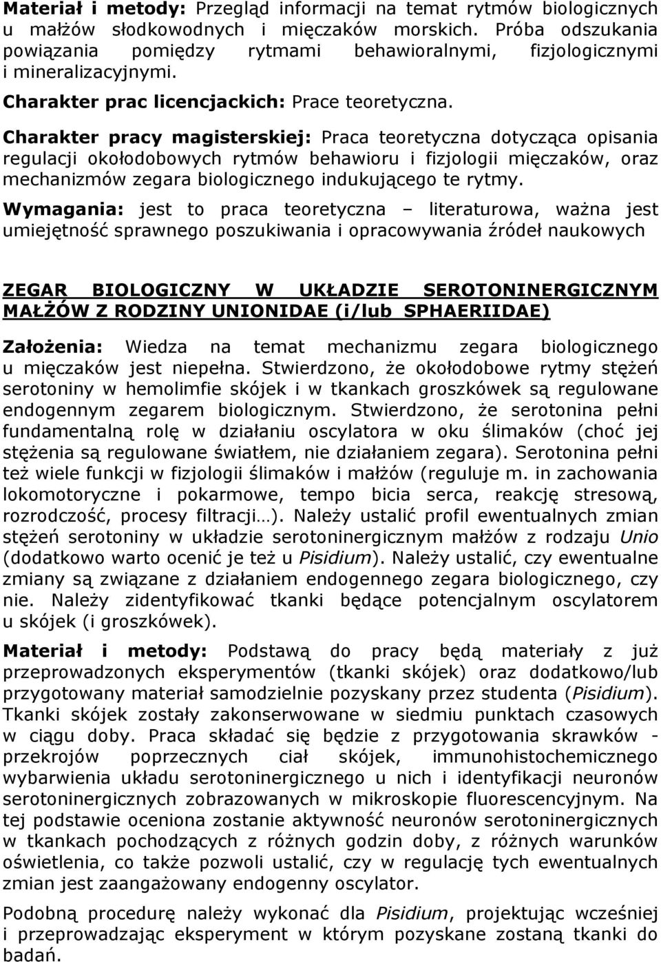 Charakter pracy magisterskiej: Praca teoretyczna dotycząca opisania regulacji okołodobowych rytmów behawioru i fizjologii mięczaków, oraz mechanizmów zegara biologicznego indukującego te rytmy.