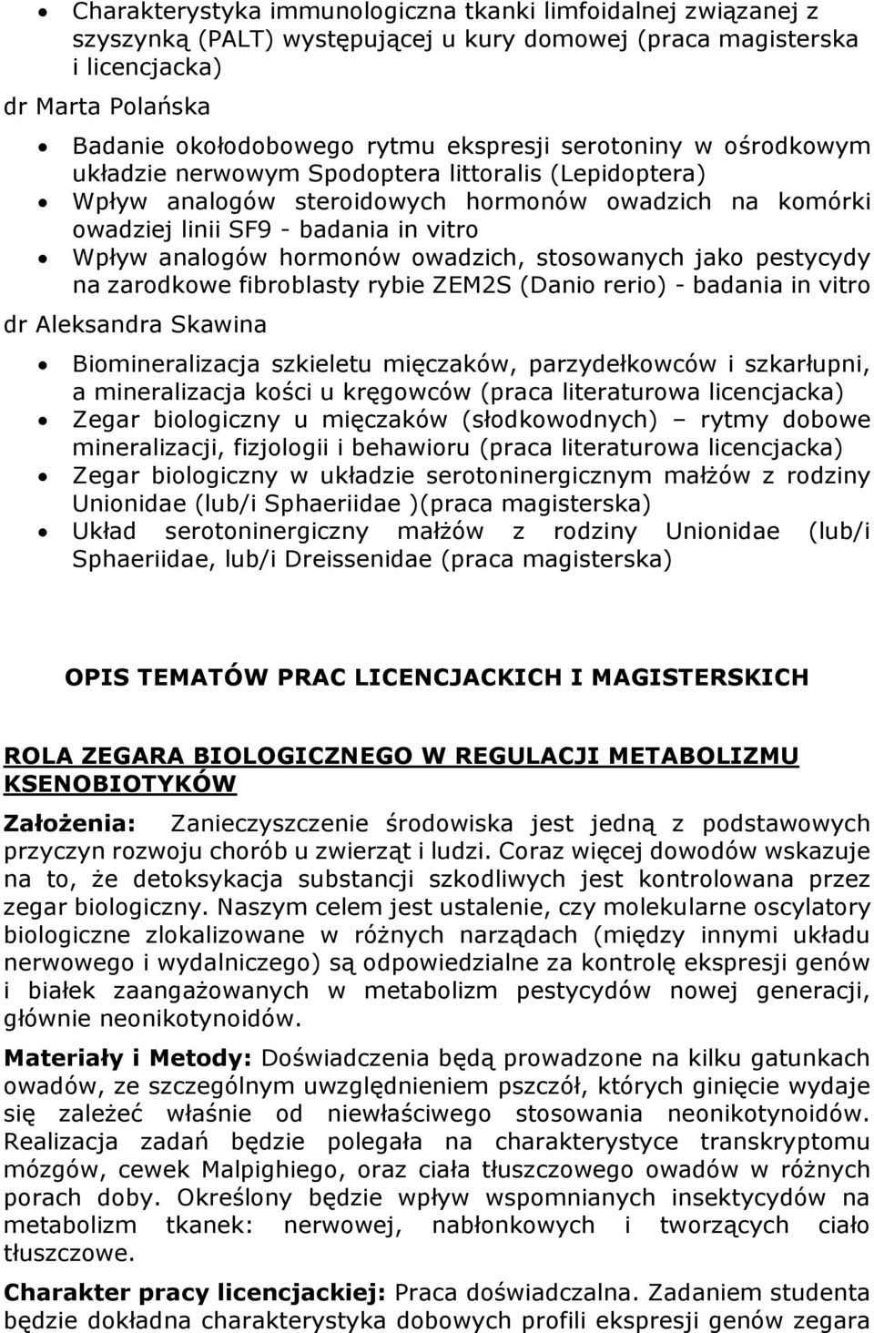 owadzich, stosowanych jako pestycydy na zarodkowe fibroblasty rybie ZEM2S (Danio rerio) - badania in vitro dr Aleksandra Skawina Biomineralizacja szkieletu mięczaków, parzydełkowców i szkarłupni, a