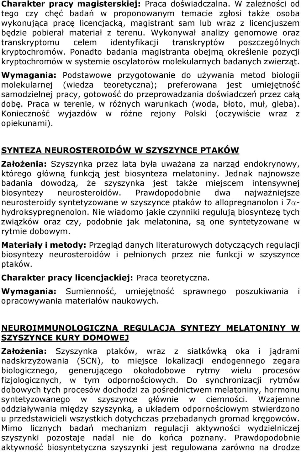 Wykonywał analizy genomowe oraz transkryptomu celem identyfikacji transkryptów poszczególnych kryptochromów.