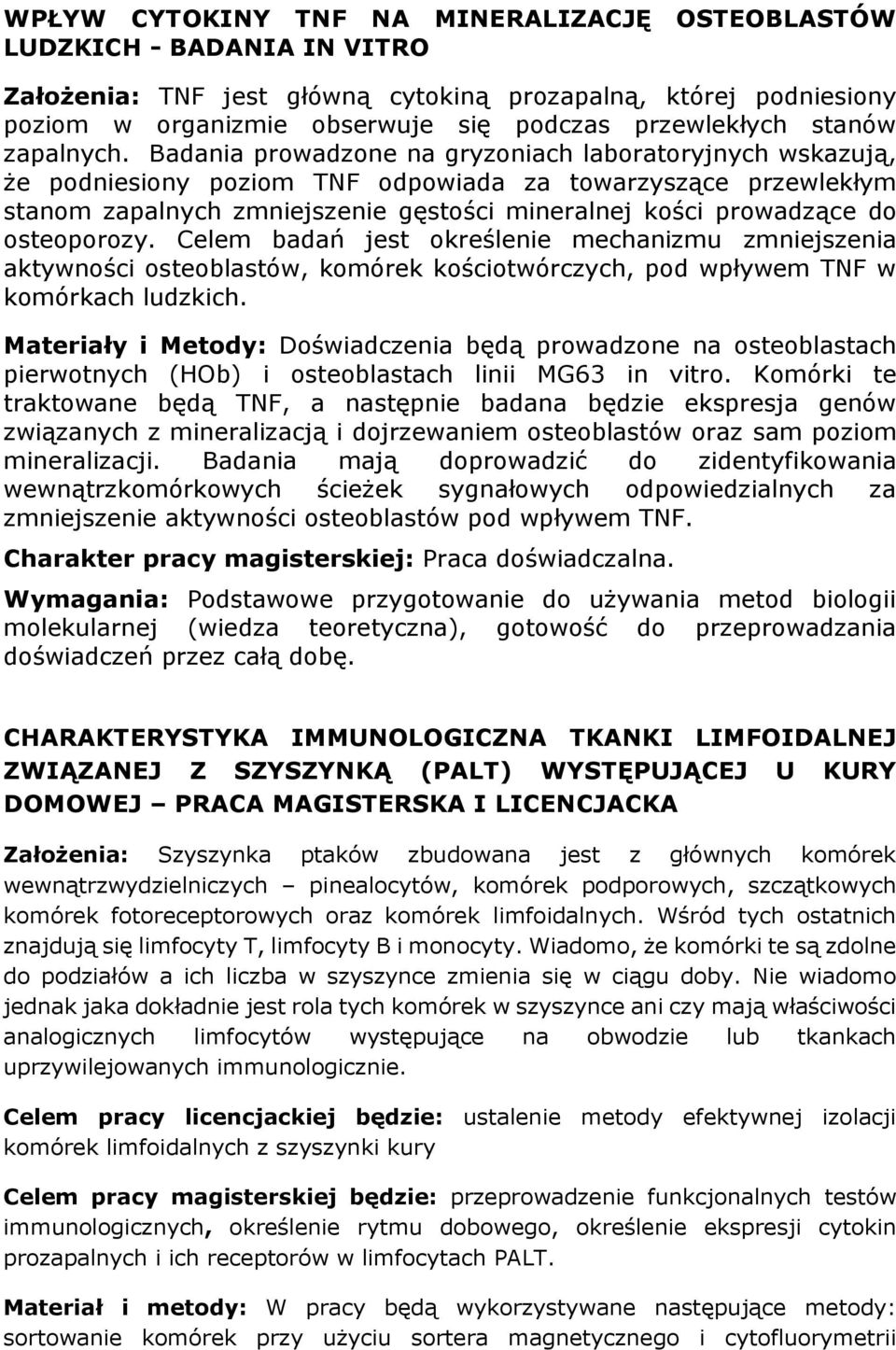 Badania prowadzone na gryzoniach laboratoryjnych wskazują, że podniesiony poziom TNF odpowiada za towarzyszące przewlekłym stanom zapalnych zmniejszenie gęstości mineralnej kości prowadzące do